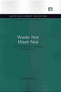 Waste Not Want Not : The Production and Dumping of Toxic Waste (Paperback)