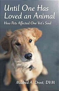 Until One Has Loved an Animal: How Pets Affected One Vets Soul (Paperback)