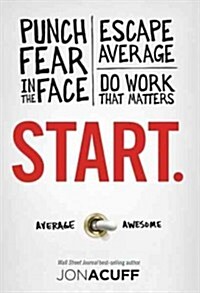 Start.: Punch Fear in the Face, Escape Average, and Do Work That Matters (Hardcover)