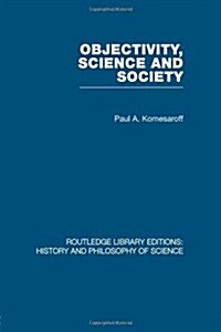 Objectivity, Science and Society : Interpreting Nature and Society in the Age of the Crisis of Science (Paperback)