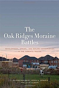 The Oak Ridges Moraine Battles: Development, Sprawl, and Nature Conservation in the Toronto Region (Paperback)