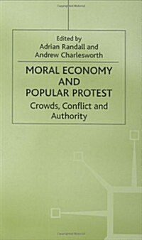 The Moral Economy and Popular Protest : Crowds, Conflict and Authority (Hardcover)