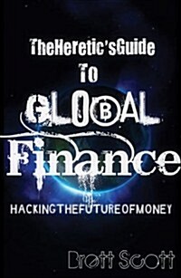 The Heretics Guide to Global Finance : Hacking the Future of Money (Paperback)