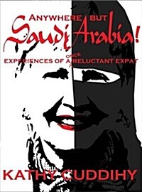 Anywhere But Saudi Arabia : Experiences of a Once Reluctant Expat (Paperback)