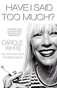 Have I Said Too Much? : My Life In and Out of the Model Agency (Hardcover)