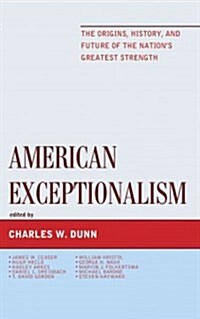 American Exceptionalism: The Origins, History, and Future of the Nations Greatest Strength (Hardcover)