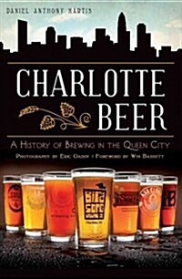 Charlotte Beer: A History of Brewing in the Queen City (Paperback)