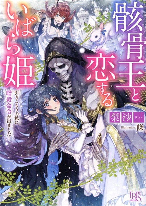 骸骨王と戀するいばら姬 引きこもりの私に暗殺命令が出ました! (一迅社文庫アイリス)