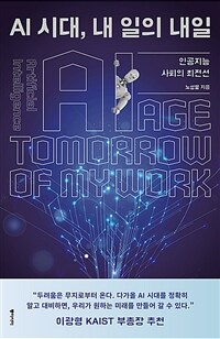 AI 시대, 내 일의 내일 :인공지능 사회의 최전선 =AI age tomorrow of my work : artificial intelligence 