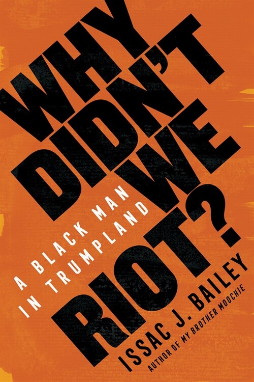 Why Didnt We Riot?: A Black Man in Trumpland (Hardcover)