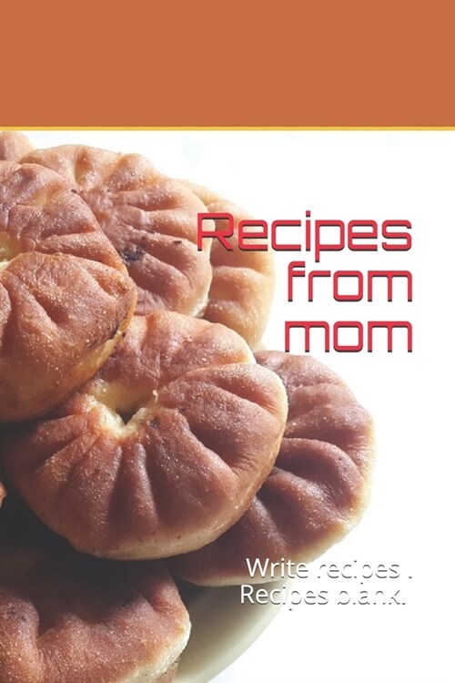 Recipes from mom: Write recipes . Recipes blank. size 6 x 9 , 50 recipes, 104 pages (Paperback)