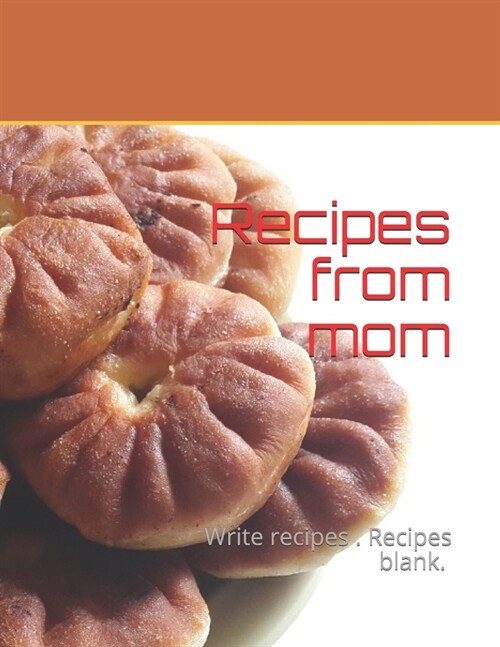 Recipes from mom: Write recipes . Recipes blank. size 8,5 x 11 , 50 recipes, 104 pages (Paperback)