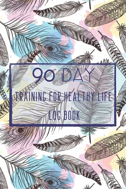 Training For Healthy Life Log Book: 90 Day Diet and Exercise Fitness Journal Activity Tracker - 3 Month Diet Plan to Lose Weight - With Shopping List (Paperback)