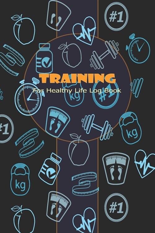 Training For Healthy Life Log Book: 90 Day Diet and Exercise Fitness Journal Activity Tracker - 3 Month Diet Plan to Lose Weight - With Shopping List (Paperback)