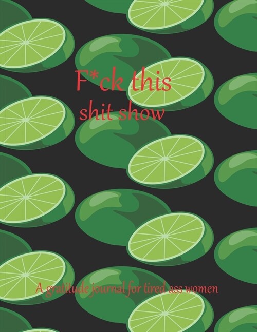 Fuck this shit show A gratitude journal for tired ass women: Cuss Words Make Me Happy. Gag Gift For Women. 160 Page (8.5 x 11) 2020 Weekly & Daily Pla (Paperback)