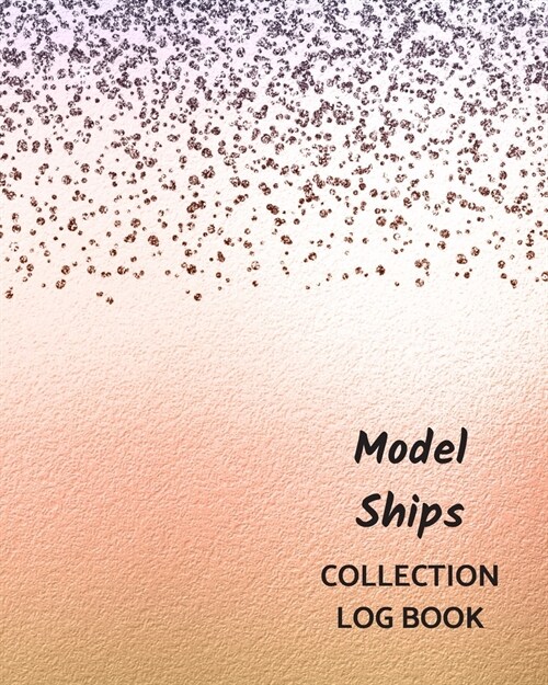 Model Ships Collection Log Book: Keep Track Your Collectables ( 60 Sections For Management Your Personal Collection ) - 125 Pages, 8x10 Inches, Paperb (Paperback)