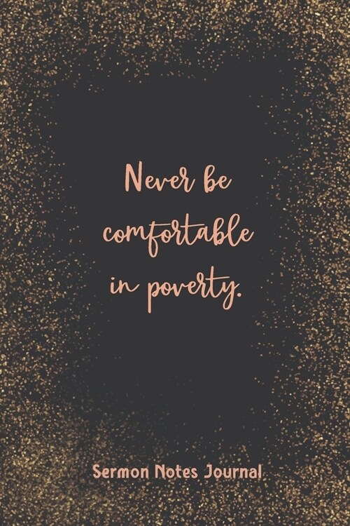Never Be Comfortable In Poverty Sermon Notes Journal: Christian Inspirational Homily of the Catholic Mass Prayer Scripture Daily Bible Verse (Paperback)