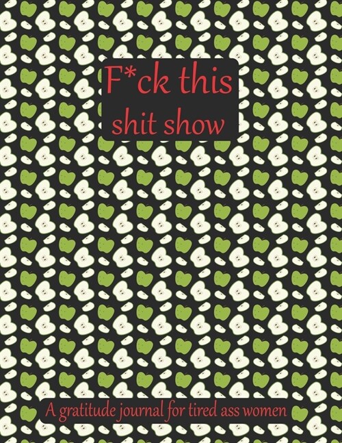 Fuck this shit show A gratitude journal for tired ass women: Cuss Words Make Me Happy. Gag Gift For Women. 160 Page (8.5 x 11) 2020 Weekly & Daily Pla (Paperback)