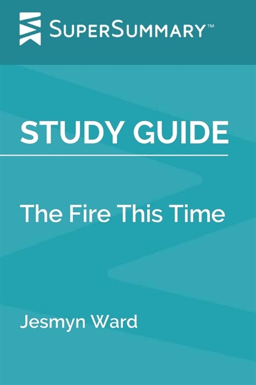 Study Guide: The Fire This Time by Jesmyn Ward (SuperSummary) (Paperback)
