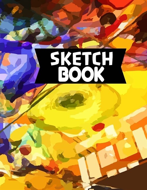 Sketch Book: Drawing, Painting, Doodling & Sketching Notebook for Pencil, Marker, Acrylic Paint, Charcoal & Highlighter (Paperback)