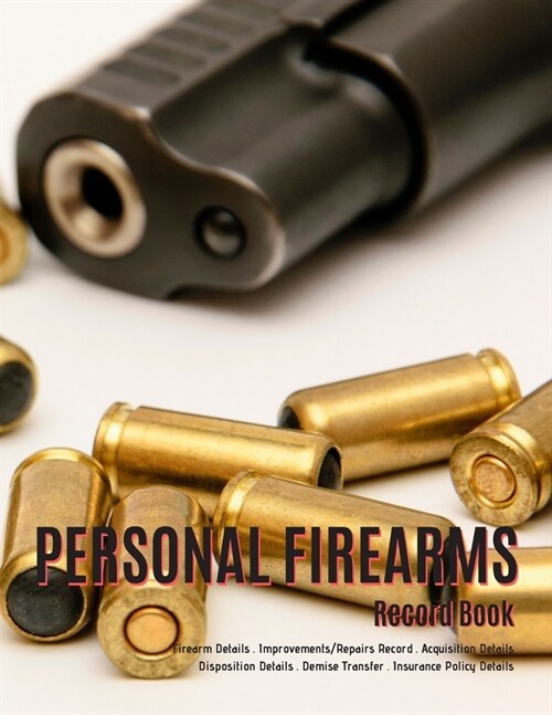Personal Firearms Record Book: V.9 Perfect Firearms Acquisition and Disposition Record - Improvements/Repairs, Insurance Record - Large Size 8.5x11 (Paperback)