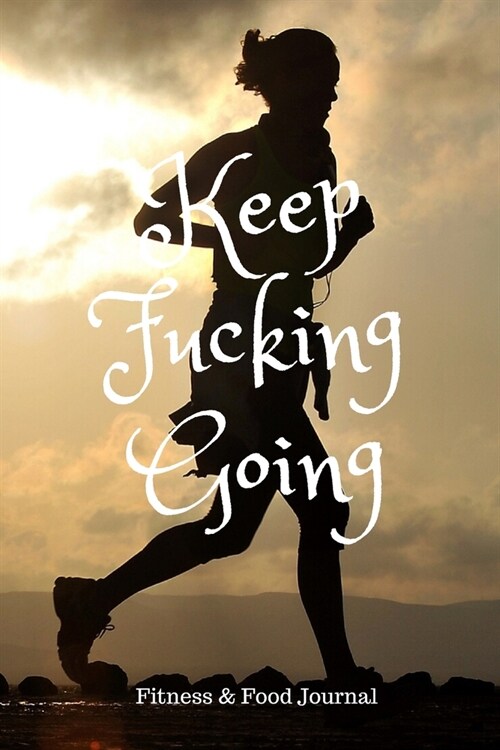 Keep Fucking Going Journal - Food & Fitness Journal - Fitness Tracker - Food Journal - Gift for Women - Funny gift for sportmate - Fitness and Meal Pl (Paperback)