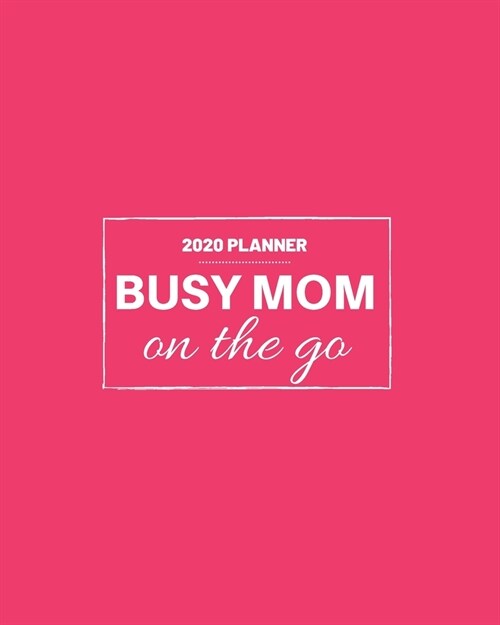 Busy Mom On the Go: 2020 Weekly and Monthly Planner for Moms at Work or Home Hot Pink (Paperback)