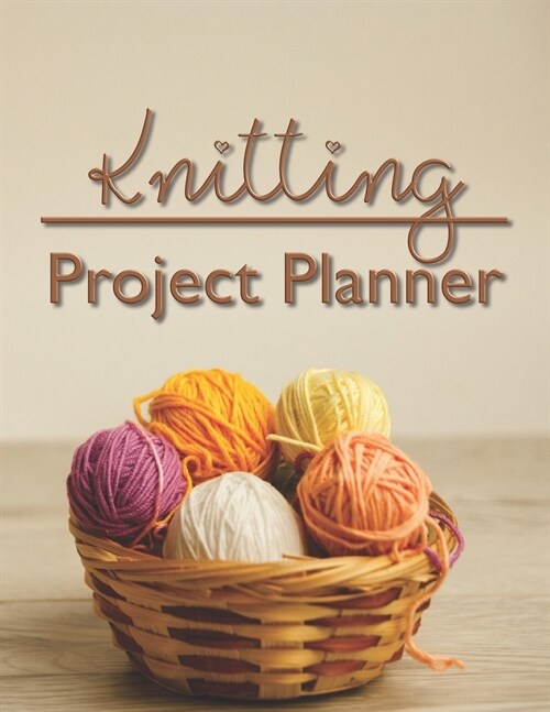 Knitting Project Planner: 8.5x11 100 pages to Keep Track & Records Your Patterns Journal, Designs, Knitting, this Journal for beginner or expe (Paperback)