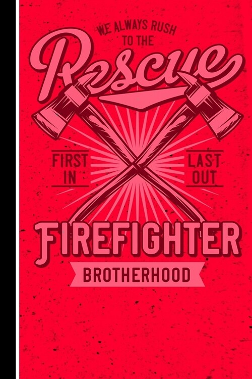 We Always Rush To The Rescue Firefigther Brotherhood First In Last Out: 120 Seiten Journal/Tagebuch Papier. Schreibheft Ideal F? Schule Und Beruf. (Paperback)