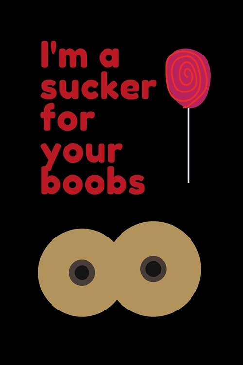 Im a Sucker for Your Boobs: Naughty Birthday-Valentines Day-Anniversary Journal-Unique Greeting Card Alternative (Paperback)