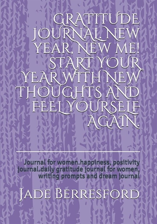 GRATITUDE JOURNAL. New year, New me! START YOUR YEAR WITH NEW THOUGHTS AND FEEL YOURSELF AGAIN.: Journal for women.happiness, positivity journal.daily (Paperback)