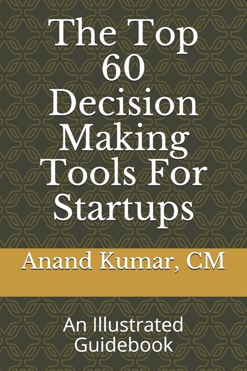 The Top 60 Decision Making Tools For Startups: An Illustrated Guidebook (Paperback)