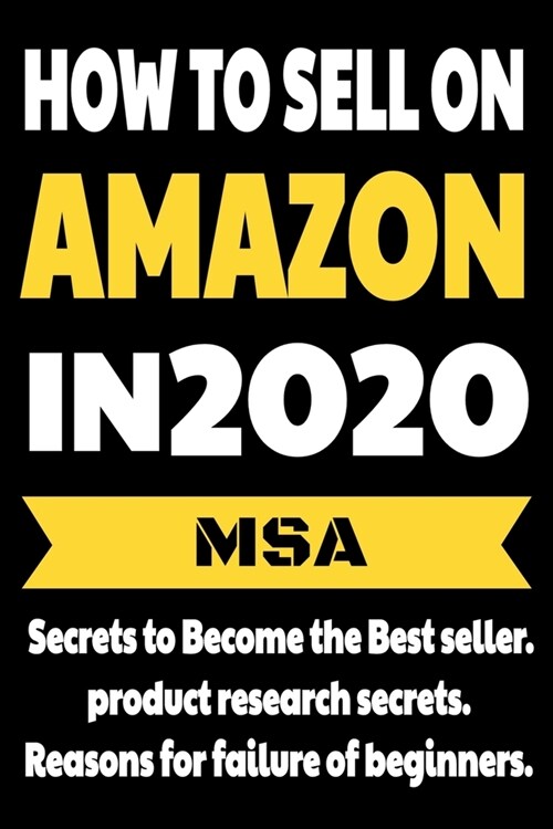 How to Sell on Amazon in 2020: Secrets to Become the Best seller, product research secrets, Reasons for failure of beginners. AMAZON FBA (Paperback)