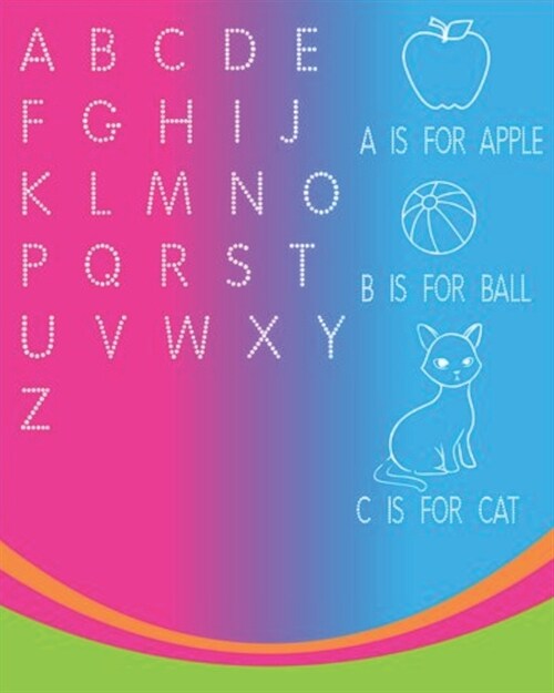 A Is For Apple, B Is For Ball, C Is For Cat Letter Tracing Preschool And Kindergarten Workbook: Great Kids Alphabet Hand Practice 8x 10 150 Pages Le (Paperback)