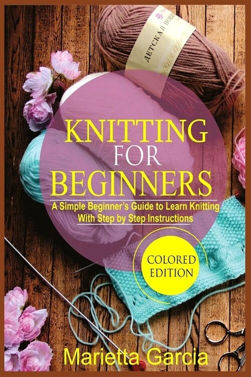 Knitting for Beginners: A Simple Beginners Guide to Learn Knitting with Step By Step Instructions (Paperback)