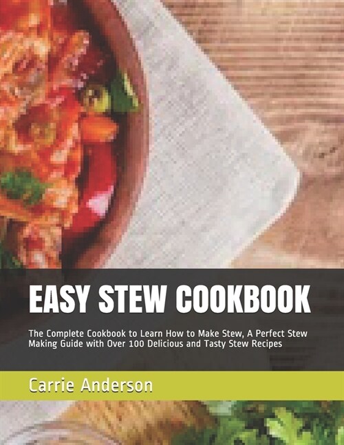 Easy Stew Cookbook: The Complete Cookbook to Learn How to Make Stew, A Perfect Stew Making Guide with Over 100 Delicious and Tasty Stew Re (Paperback)