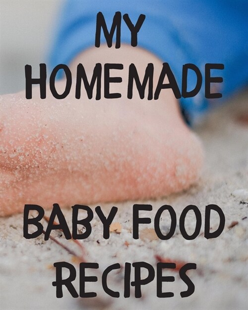My Homemade Baby Food Recipes: Blank recipe outline book ready for you to write in your favourite homemade baby food recipes... (Paperback)