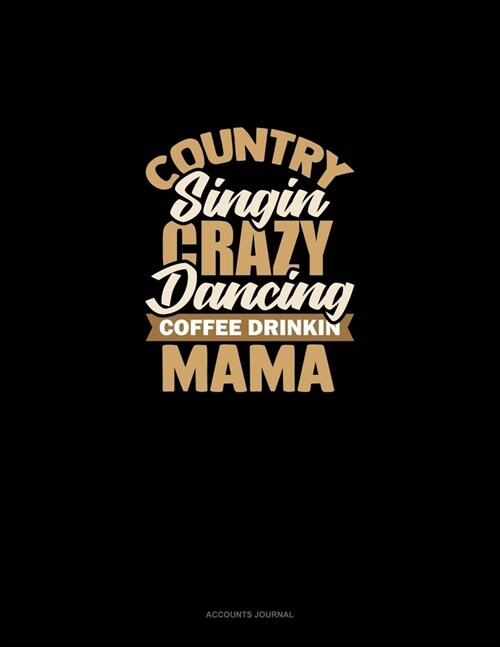 Country Singin Crazy Dancin Coffee Drinkin Mama: Accounts Journal (Paperback)