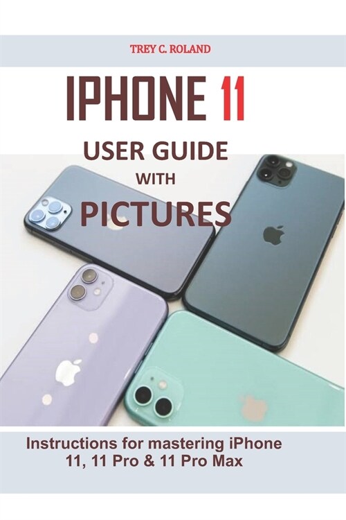 iPhone 11 User Guide with Pictures: Instructions for mastering iPhone 11, 11 Pro & 11 Pro Max (Paperback)