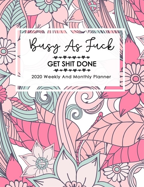 2020 Planner: Busy As Fuck AF Get Shit Done Swear Word Coloring Planner- 2020 Weekly And Monthly Calendar With Swear Cover Motivatio (Paperback)