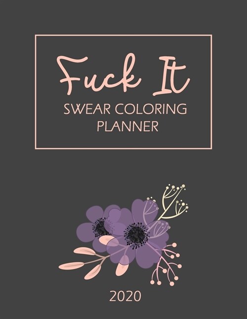 2020 Planner: Fuck It Swear Coloring Planner- 2020 Weekly And Monthly Calendar With Swear Cover Motivational Sweary For Womennner Fl (Paperback)