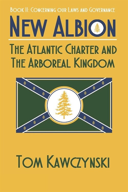 New Albion: The Atlantic Charter and The Arboreal Kingdom: Book II: Concerning Our Laws and Governance (Paperback)