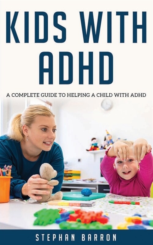 Kids with ADHD: A complete guide to helping a child with ADHD (Paperback)