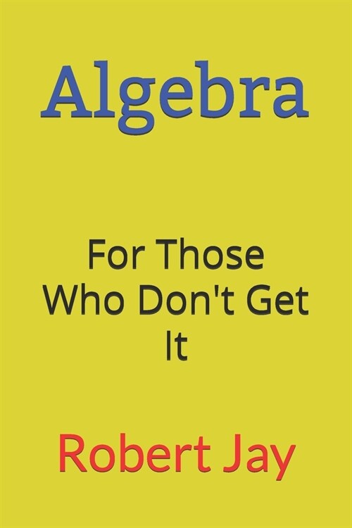 Algebra: For Those Who Dont Get It (Paperback)