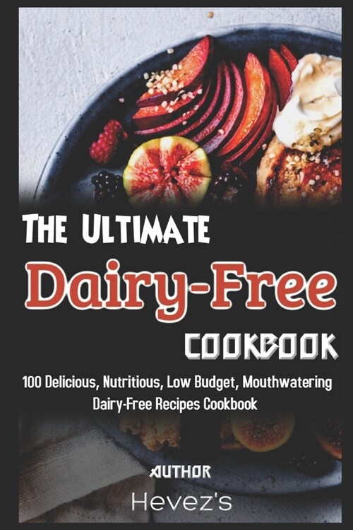 The Ultimate Dairy-Free Cookbook: 100 Delicious, Nutritious, Low Budget, Mouthwatering Dairy-Free Recipes Cookbook (Paperback)