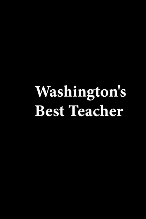 Washingtons Best Teacher: Lined notebook Teacher Journal or Planner for Teacher Gift: Great for Teacher Appreciation/Thank You/Retirement/Year E (Paperback)