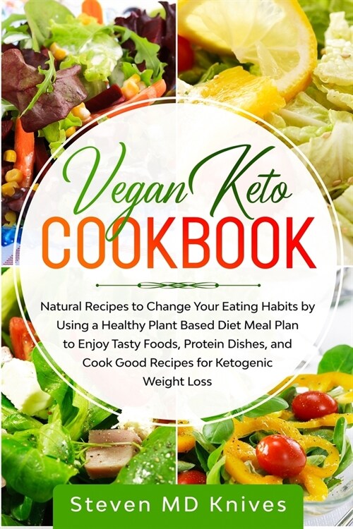 Vegan Keto Cookbook: Natural Recipes to Change Your Eating Habits by Using a Healthy Plant Based Diet Meal Plan to Enjoy Tasty Foods, Prote (Paperback)