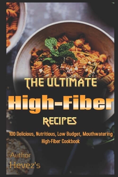 The Ultimate High-Fiber Recipes: 100 Delicious, Nutritious, Low Budget, Mouthwatering High-Fiber Cookbook (Paperback)