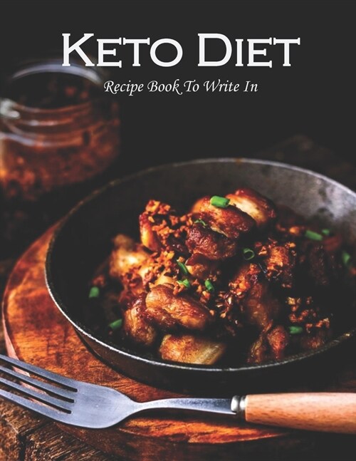 Keto Diet Recipe Book To Write In: Collect Your Favorite Recipes in Your Own Cookbook, 120 - Recipe Journal and Organizer, 8.5 x 11 (Paperback)