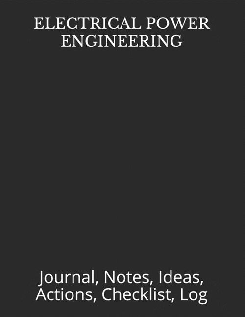Electrical Power Engineering: Journal, Notes, Ideas, Actions, Checklist, Log (Paperback)